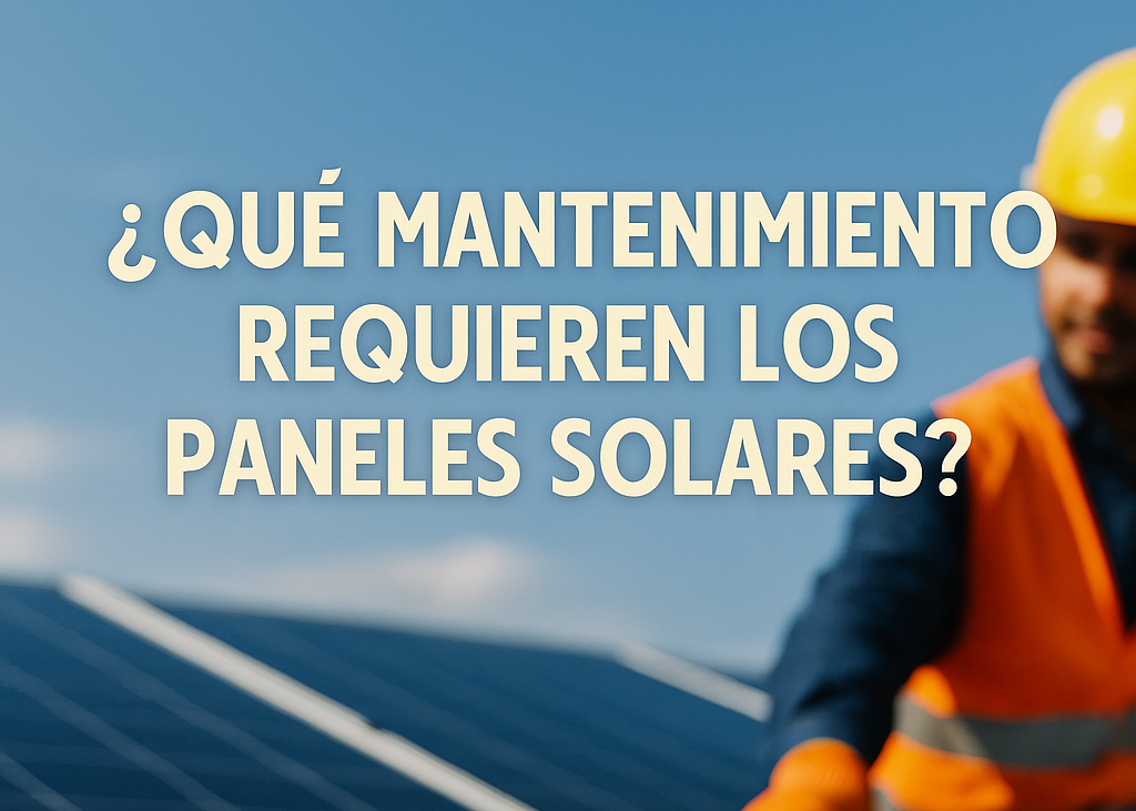¿Qué mantenimiento requieren los paneles solares?